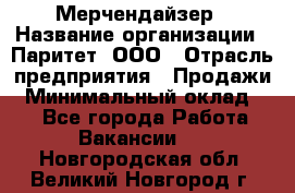 Мерчендайзер › Название организации ­ Паритет, ООО › Отрасль предприятия ­ Продажи › Минимальный оклад ­ 1 - Все города Работа » Вакансии   . Новгородская обл.,Великий Новгород г.